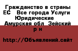 Гражданство в страны ЕС - Все города Услуги » Юридические   . Амурская обл.,Зейский р-н